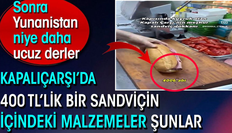 Kapalıçarşı’da 400 TL’lik bir sandviçin içindeki malzemeler şunlar. Sonra Yunanistan niye daha ucuz derler