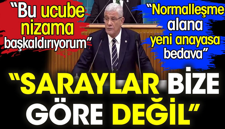 İYİ Parti lideri Müsavat Dervişoğlu: Saraylar bize göre değil. Bu ucube nizama başkaldırıyorum