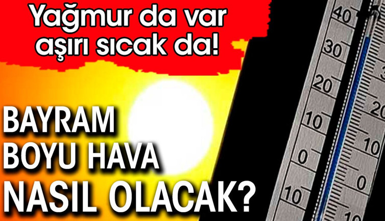 Bayram boyu hava nasıl olacak. Son tahminler geldi