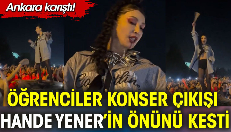 Öğrenciler konser çıkışı Hande Yener'in önünü kesti. Ankara karıştı
