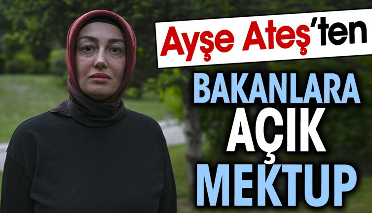 Ayşe Ateş’ten bakanlara açık mektup