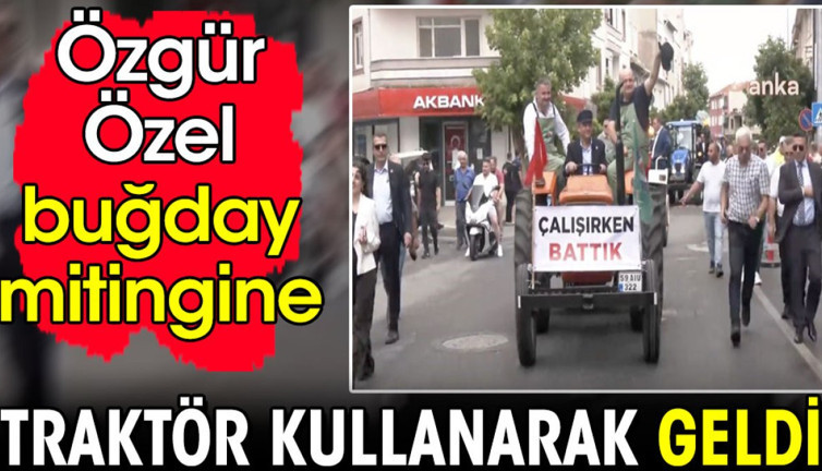 Özgür Özel buğday mitingine traktör kullanarak geldi