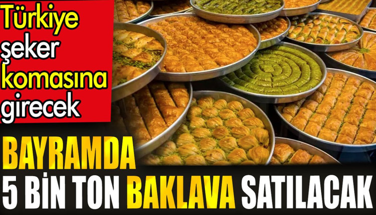 Bayramda 5 bin ton baklava satılacak. Türkiye şeker komasına girecek