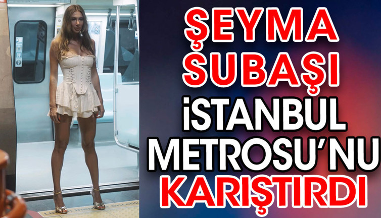 Şeyma Subaşı İstanbul Metrosu’nu karıştırdı