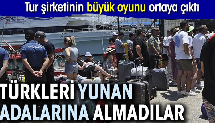 Türkleri Yunan adalarına almadılar. Tur şirketinin büyük oyunu ortaya çıktı