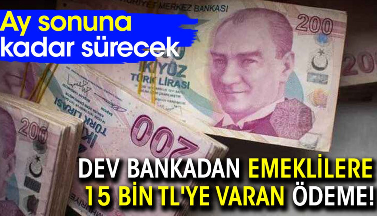 Dev bankadan emeklilere 15 Bin TL'ye varan ödeme! Ay sonuna kadar sürecek