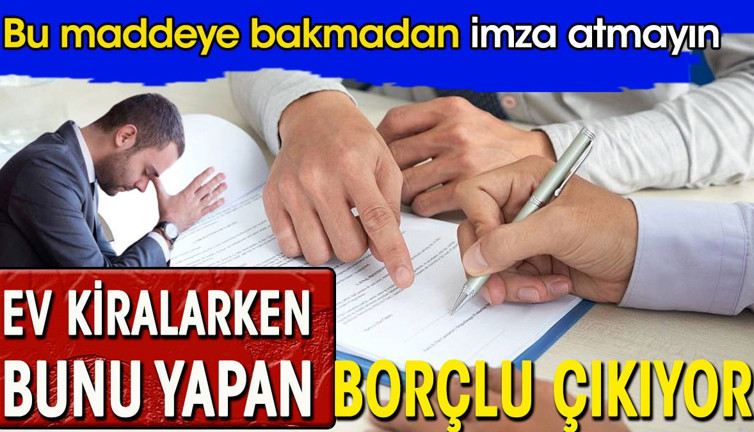 Ev kiralarken bunu yapan borçlu çıkıyor. Bu maddeye bakmadan imza atmayın