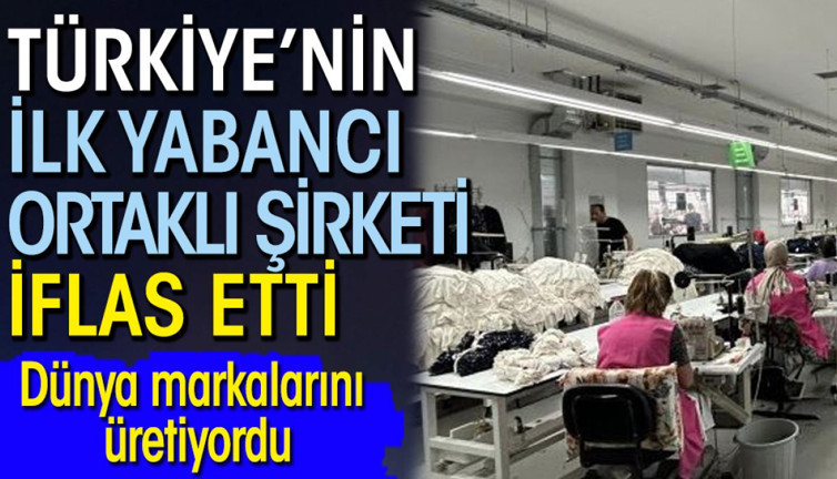 Dünya markalarını üretiyordu: Türkiye’nin ilk yabancı ortaklı şirketi iflas etti