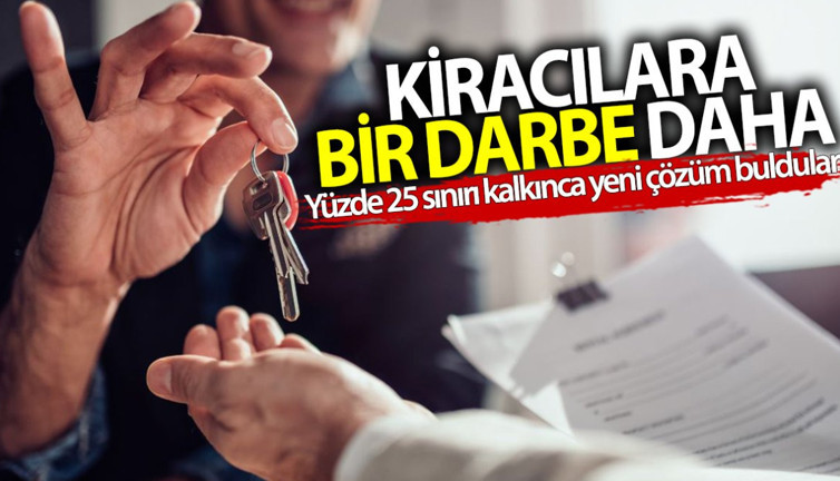 Kiracılara bir darbe daha! Yüzde 25 sınırı kalkınca yeni çözüm buldular