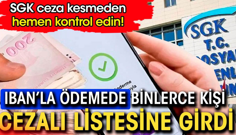 IBAN ile ödemelerde binlerce kişi ceza listesine girdi. SGK ceza kesmeden hemen kontrol edin