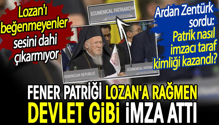 Fener Patriği Lozan'a rağmen devlet gibi imza attı. Lozan’ı beğenmeyenler sessiz