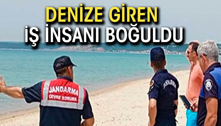 Denize giren iş insanı boğuldu