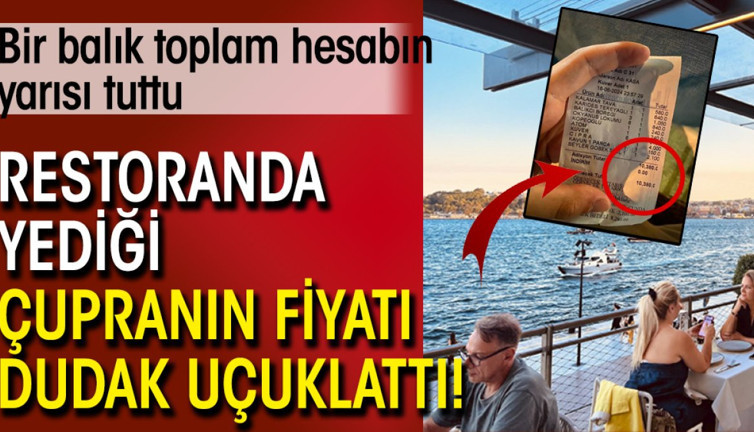 Restoranda yediği çupranın fiyatı dudak uçuklattı! Bir balık toplam hesabın yarısı tuttu