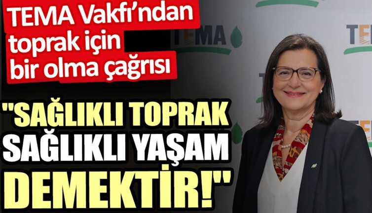 TEMA Vakfı’ndan toprak için bir olma çağrısı: Sağlıklı Toprak, Sağlıklı Yaşam Demektir!