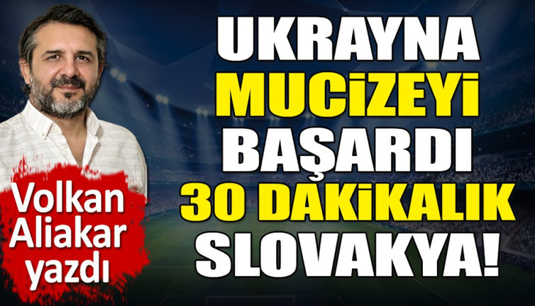 Ukrayna mucizeyi başardı. 30 dakikalık Slovakya