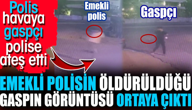 Emekli polisin öldürüldüğü gaspın görüntüsü ortaya çıktı. Polis havaya gaspçı polise ateş etti
