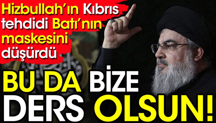 Hizbullah'ın Kıbrıs tehdidi Batı'nın maskesini düşürdü. Bu da bize ders olsun