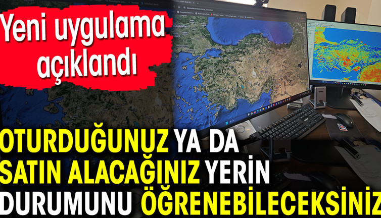 Oturduğunuz ya da satın alacağınız yerin durumunu öğrenebileceksiniz. Yeni uygulama geldi