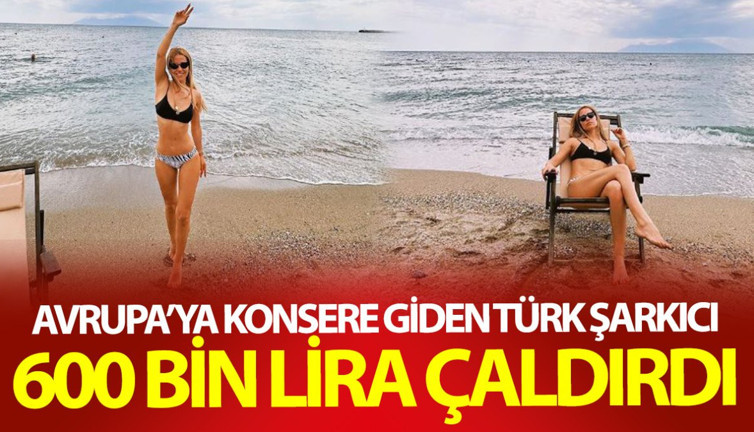 Avrupa’ya konsere giden Türk şarkıcı 600 bin lira çaldırdı