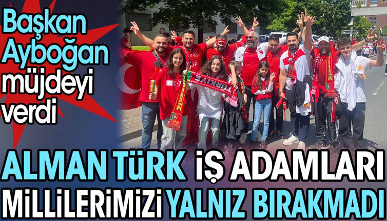 Alman Türk iş adamları millilerimizi yalnız bırakmadı