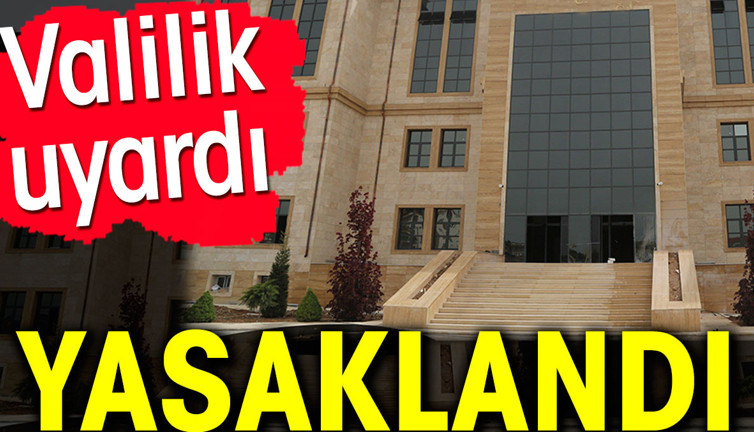 Valilik uyardı. Yasaklandı