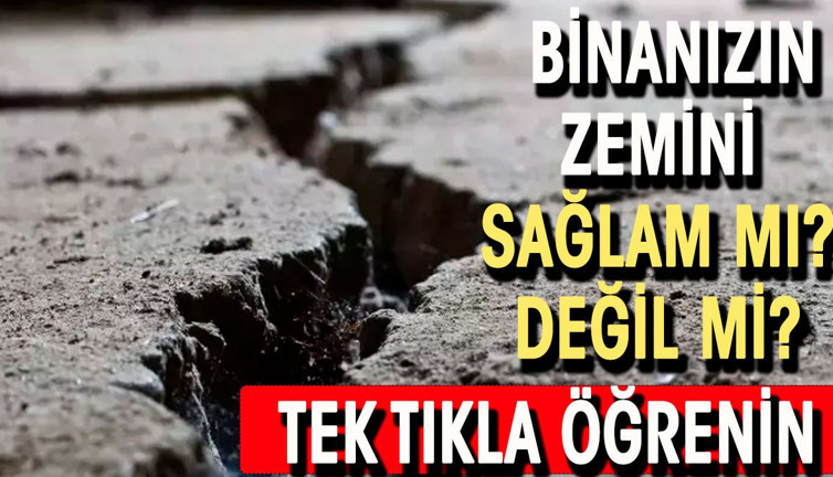 Oturduğunuz binanın zemini sağlam mı değil mi. Tek tıkla öğrenebilirsiniz