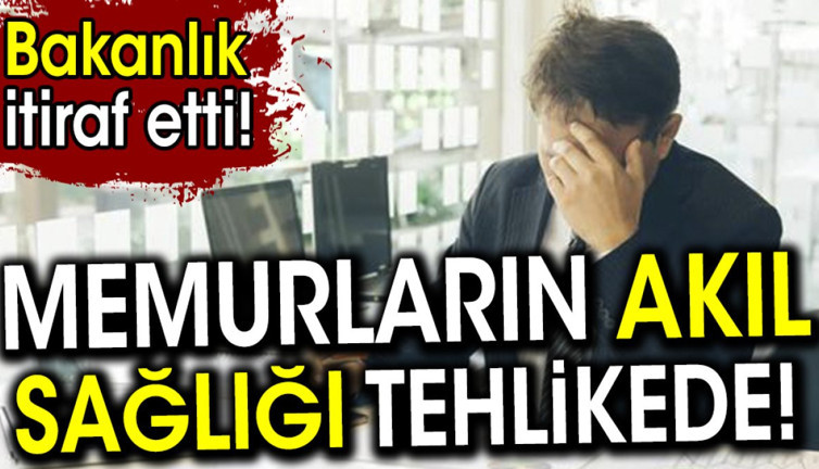 Memurların akıl sağlığı tehlikede. Bakanlık itiraf etti