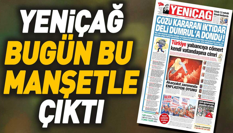 Yeniçağ Gazetesi: Gözü kararan iktidar Deli Dumrul'a döndü