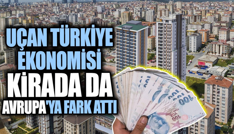 Uçan Türkiye ekonomisi kirada da Avrupa'ya fark attı