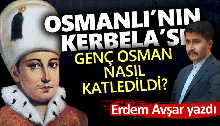 Osmanlı’nın Kerbela’sı. Genç Osman nasıl katledildi?