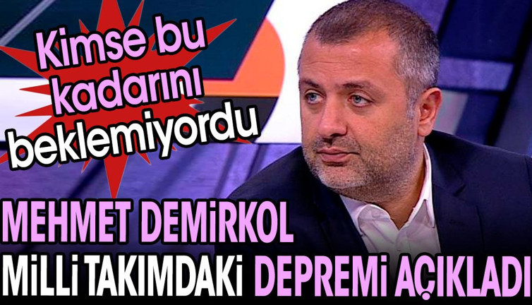 Mehmet Demirkol milli takımdaki depremi açıkladı