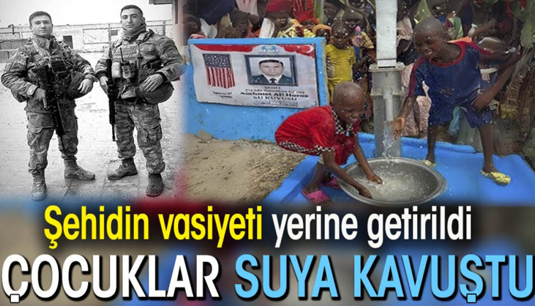 Şehidin vasiyeti yerine getirildi. Çocuklar suya kavuştu
