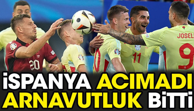 İspanya acımadı. Arnavutluk bitti