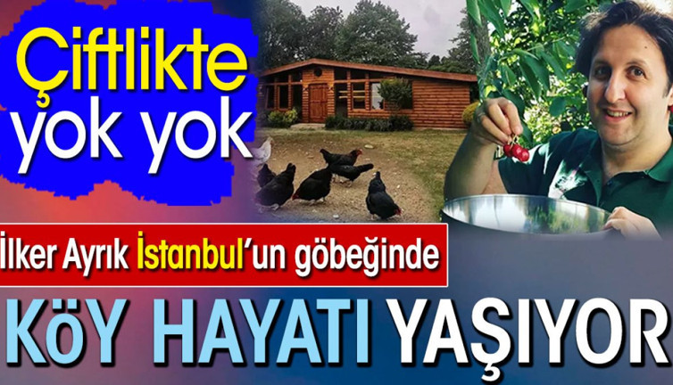 İlker Ayrık İstanbul’un göbeğinde köy hayatı yaşıyor. Çiftlikte yok yok