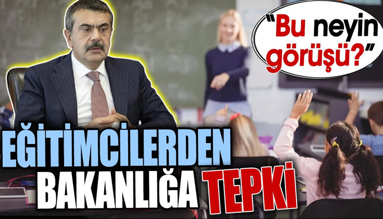 Eğitimcilerden Bakanlığa tepki. ‘Bu neyin görüşü?’