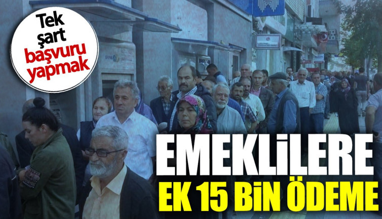 Emeklilere 15 bin ek ödeme! Tek şart başvuru yapmak
