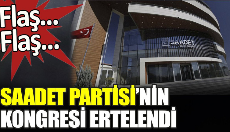 Son dakika... Saadet Partisi'nin kongresi ertelendi