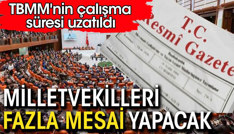 Milletvekilleri fazla mesai yapacak. TBMM'nin çalışma süresi uzatıldı