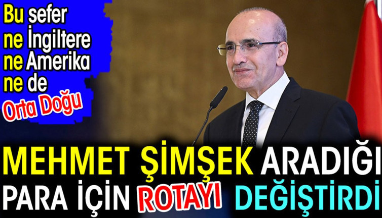 Mehmet Şimşek aradığı para için rotayı değiştirdi. Bu sefer ne İngiltere ne Amerika ne de Orta Doğu