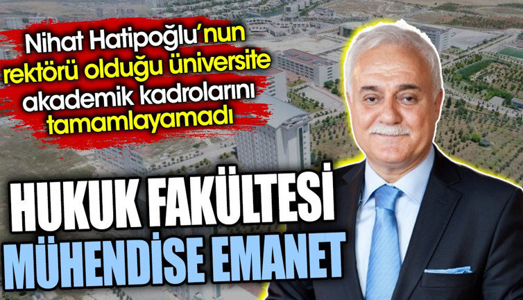 Hukuk Fakültesi mühendise emanet. Nihat Hatipoğlu’nun rektörü olduğu üniversite akademik kadrolarını tamamlayamadı