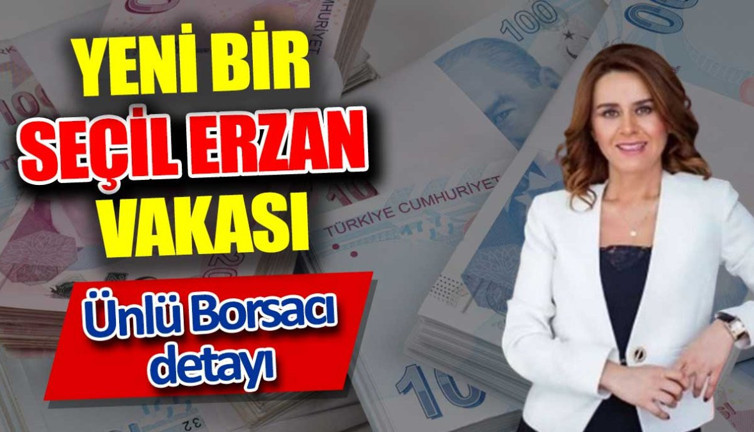 Yeni bir Seçil Erzan vakası. Ünlü borsacı detayı