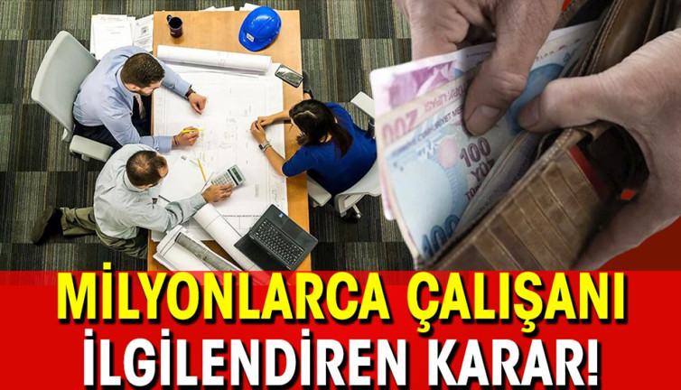 Milyonlarca çalışanı ilgilendiren karar!