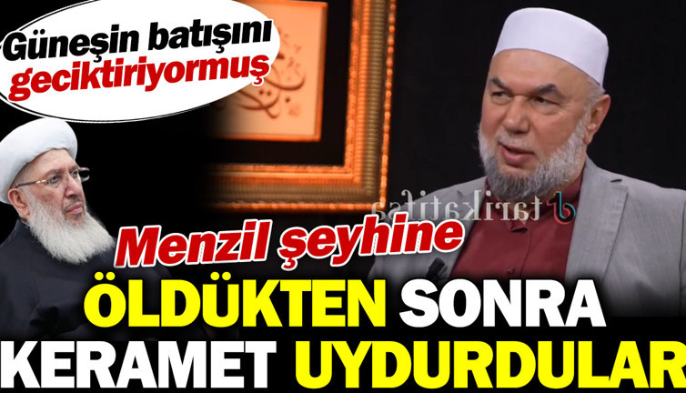 Menzil şeyhine öldükten sonra keramet uydurdular. Güneşin batışını geciktiriyormuş
