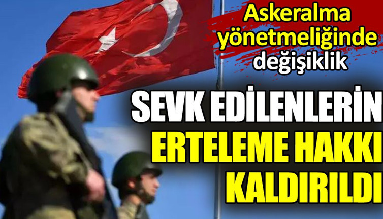 Askeralma yönetmeliğinde sevk edilenlerin erteleme hakkı kaldırıldı