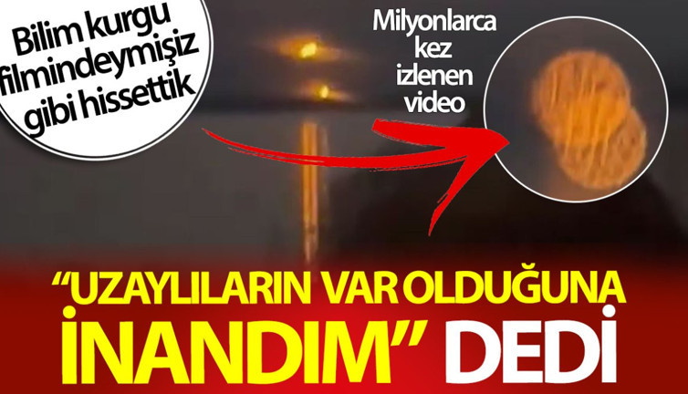 Uzaylıların var olduğuna inandım dedi milyonlarca kez izlendi! Bilim kurgu filmindeymişiz gibi hissettik