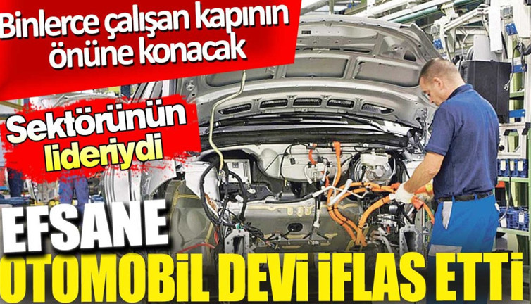 Efsanevi otomotiv devi iflas etti. Sektörünün lideriydi