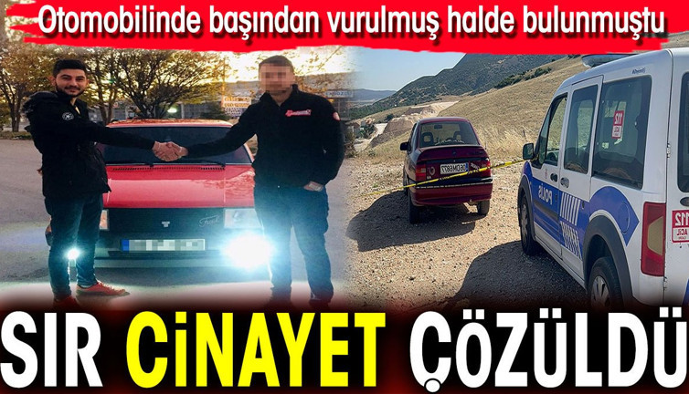Sır cinayet çözüldü! Otomobilinde başından vurulmuş halde bulunmuştu