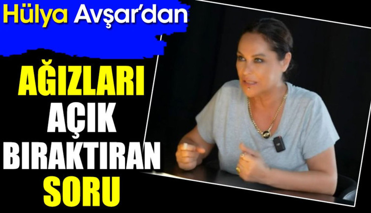 Hülya Avşar’dan ağızları açık bıraktıran soru