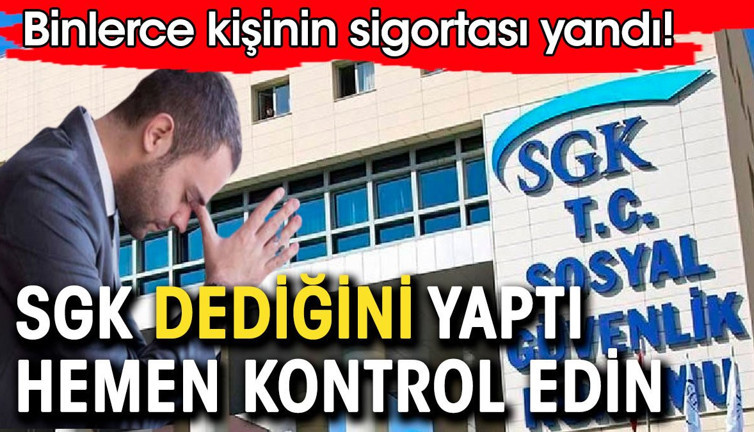 SGK dediğini yaptı hemen kontrol edin. Binlerce kişinin sigortası yandı