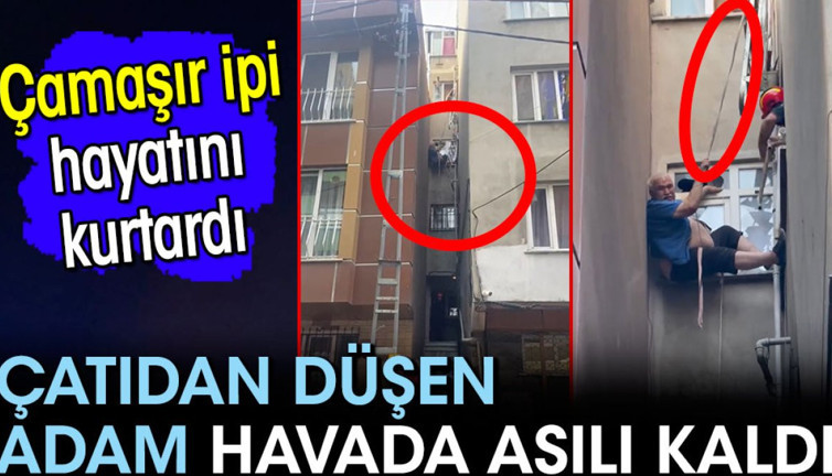 Çatıdan düşen adam havada asılı kaldı! Çamaşır ipi hayatını kurtardı